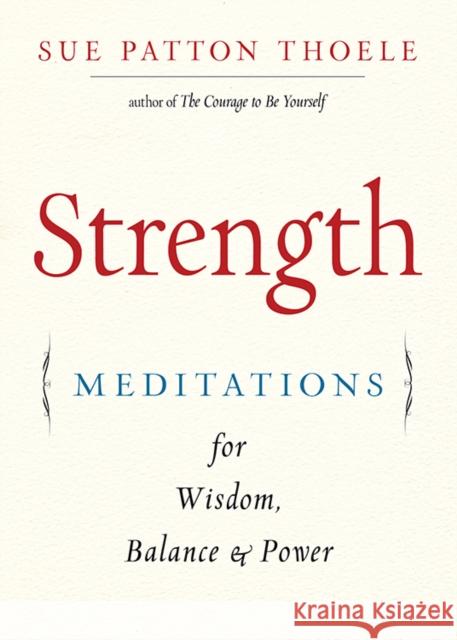 Strength: Meditations for Wisdom, Balance & Power Sue Patton (Sue Patton Thoele) Thoele 9781573247399