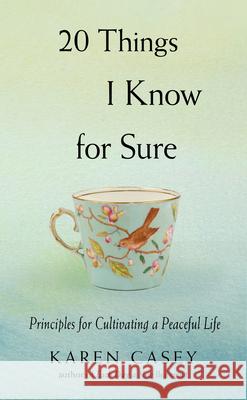 20 Things I Know for Sure: Principles for Cultivating a Peaceful Life (Meditation for Fans of Let Go Now) Casey, Karen 9781573247443 Conari Press