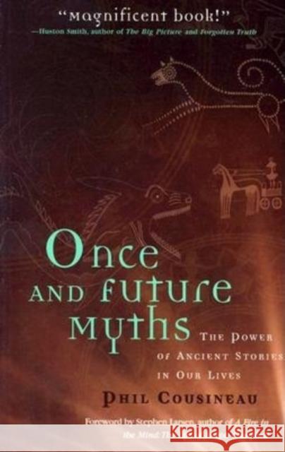 Once and Future Myths: The Power of Ancient Stories in Our Lives Cousineau, Phil 9781573248648 Conari Press