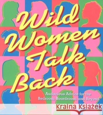 Wild Women Talk Back: Audacious Advice for the Bedroom, Boardroom, and Beyond Autumn Stephens 9781573249676 Conari Press