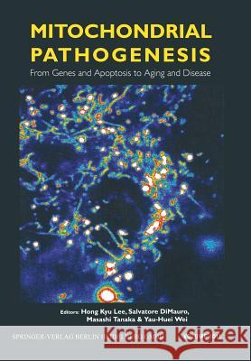 Mitochondrial Pathogenesis: From Genes and Apoptosis to Aging and Disease Lee, Hong Kyu 9781573314916 Springer