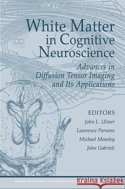 White Matter in Cognitive Neuroscience: Advances in Diffusion Tensor Imaging and Its Applications, Volume 1064 Ulmer, John L. 9781573315463 Wiley-Blackwell