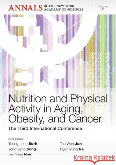Nutrition and Physical Activity in Aging, Obesity, and Cancer: The Third International Conference, Volume 1271 Suhr, Young–Joon 9781573318891