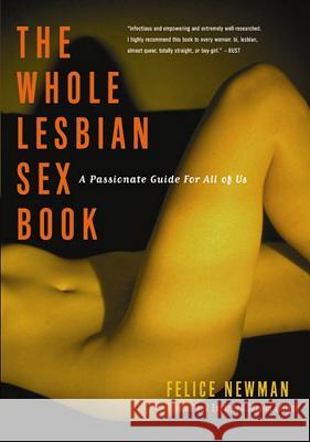 Whole Lesbian Sex Book: A Passionate Guide for All of Us Felice Newman 9781573441995 0
