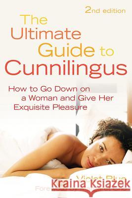 Ultimate Guide to Cunnilingus: How to Go Down on a Women and Give Her Exquisite Pleasure Violet Blue 9781573443876