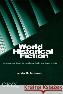 World Historical Fiction: An Annotated Guide to Novels for Adults and Young Adults Lynda Adamson 9781573560665 Oryx Press