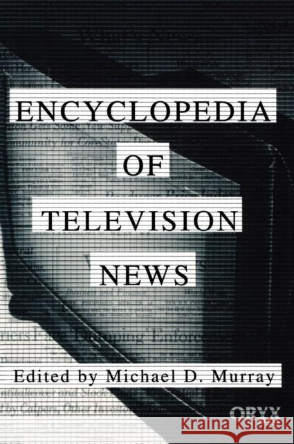 Encyclopedia of Television News Michael D. Murray 9781573561082 Oryx Press