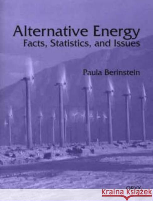 Alternative Energy: Facts, Statistics, and Issues Berinstein, Paula 9781573562485 Oryx Press