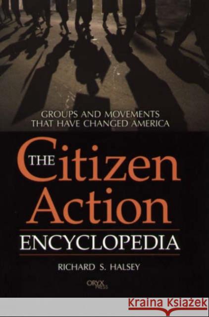 The Citizen Action Encyclopedia: Groups and Movements That Have Changed America Halsey, Richard S. 9781573562911