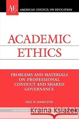 Academic Ethics: Problems and Materials on Professional Conduct and Shared Governance Neil W. Hamilton 9781573563727