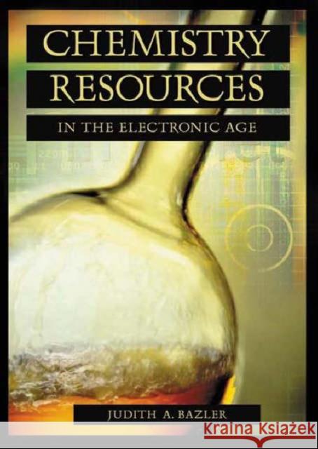 Chemistry Resources in the Electronic Age Judith Bazler 9781573563796 Greenwood Press
