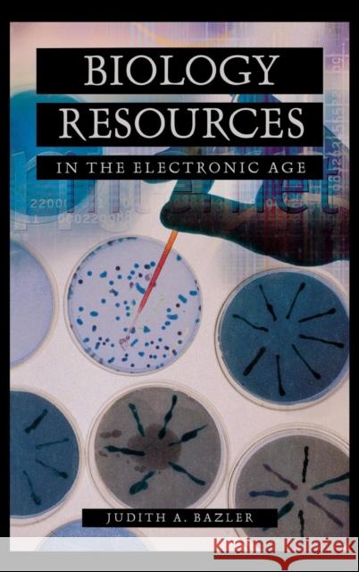 Biology Resources in the Electronic Age Judith A. Bazler 9781573563802 Greenwood Press