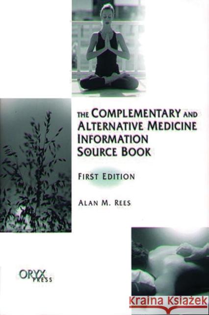 The Complementary and Alternative Medicine Information Source Book Alan M. Rees 9781573563888 Oryx Press