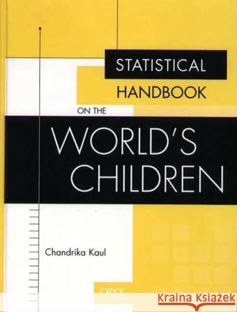 Statistical Handbook on the World's Children Chandrika Kaul 9781573563901 Oryx Press