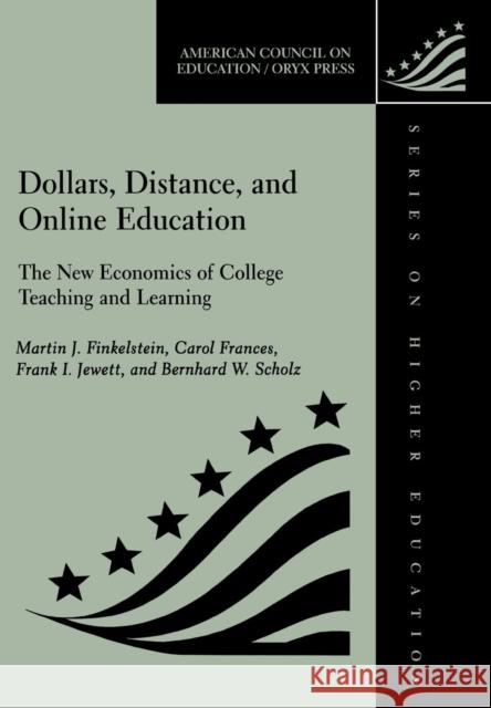 Dollars, Distance, and Online Education: The New Economics of College Teaching and Learning Carol Frances Bernhard W. Scholz Frank I. Jewett 9781573563956 American Council on Education