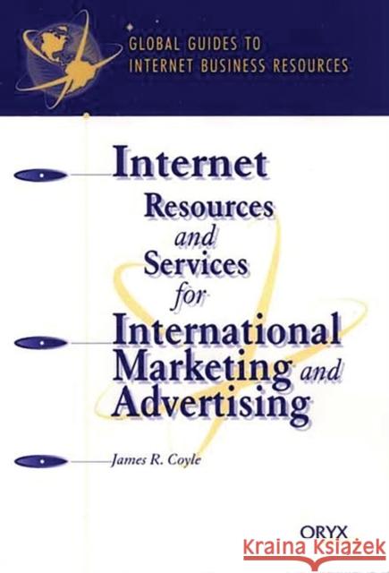 Internet Resources and Services for International Marketing and Advertising: A Global Guide Coyle, James R. 9781573564076