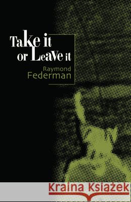 Take It or Leave It Federman, Raymond 9781573660303