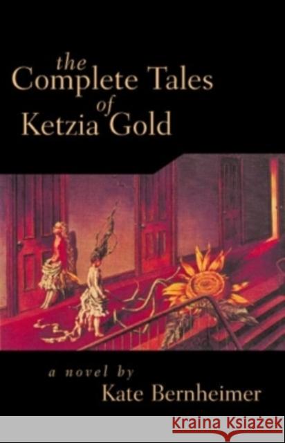 The Complete Tales of Ketzia Gold Kate Bernheimer 9781573660969