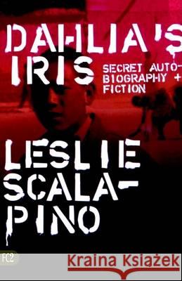 Dahlia's Iris: Secret Autobiography and Fiction Scalapino, Leslie 9781573661119
