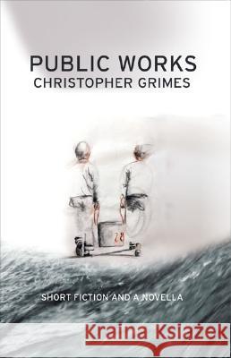 Public Works: Short Fiction and a Novella Christopher Grimes 9781573661249