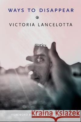 Ways to Disappear: Stories Victoria Lancelotta Cristina Rivera Garza 9781573662017 F2c