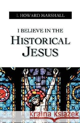 I Believe in the Historical Jesus I Howard Marshall 9781573830195