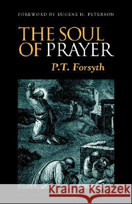 The Soul of Prayer P. Forsyth Eugene H. Peterson 9781573830409 Regent College Publishing