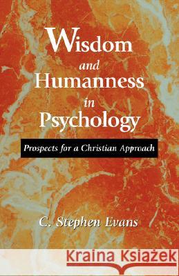 Wisdom and Humanness in Psychology: Prospects for a Christian Approach Evans, C. Stephen 9781573830652 Regent College Publishing