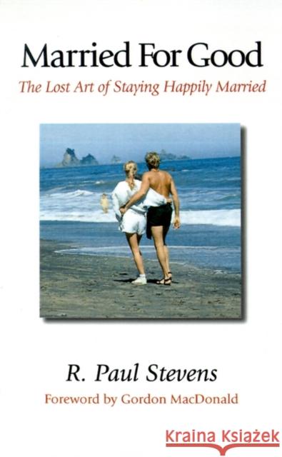 Married for Good: The Lost Art of Staying Happily Married Stevens, R. Paul 9781573830874