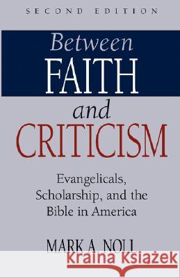 Between Faith and Criticism: Evangelicals, Scholarship, and the Bible in America Noll, Mark a. 9781573830980 Regent College Publishing