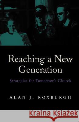 Reaching a New Generation: Strategies for Tomorrow's Church Roxburgh, Alan J. 9781573831000 Regent College Publishing