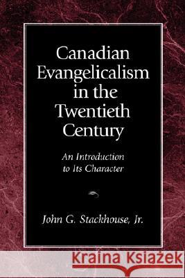 Canadian Evangelicalism in the Twentieth Century: An Introduction to Its Character Stackhouse, John G. Jr. 9781573831314