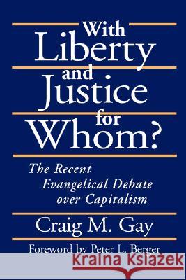 With Liberty and Justice for Whom?: The Recent Evangelical Debate Over Capitalism Gay, Craig M. 9781573831321 Regent College Publishing