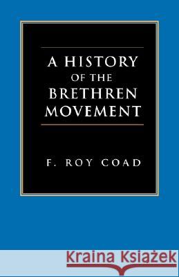 A History of the Brethren Movement: Its Origins, Its Worldwide Development and Its Significance for the Present Day Coad, F. Roy 9781573831833 Regent College Publishing