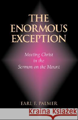 The Enormous Exception: Meeting Christ in the Sermon on the Mount Palmer, Earl F. 9781573831994