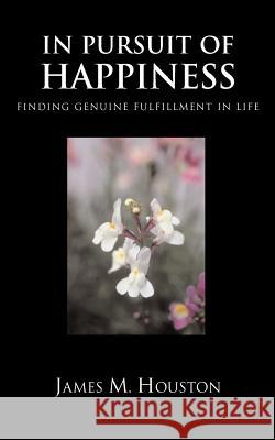 In Pusuit of Happiness: Finding Genuine Fulfillment in Life Houston, James M. 9781573832106 Regent College Publishing