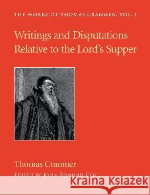 Writings and Disputations of Thomas Cranmer relative to the Sacrament of the Lord's Supper Cranmer, Thomas 9781573832144