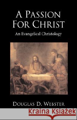A Passion for Christ: An Evangelical Christology Webster, Douglas D. 9781573832175 Regent College Publishing