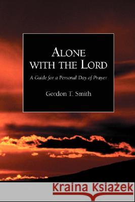 Alone with the Lord: A Guide to a Personal Day of Prayer Gordon T. Smith 9781573832397 Regent College Publishing