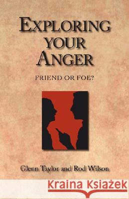 Exploring Your Anger : Friend or Foe? Glenn Taylor Rod Wilson 9781573832496 