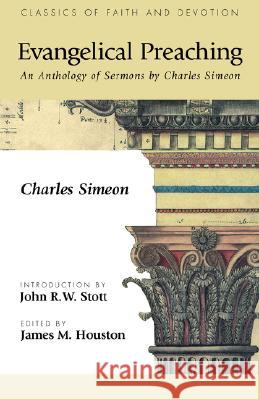 Evangelical Preaching : An Anthology of Sermons by Charles Simeon Charles Simeon James M. Houston John R. W. Stott 9781573832649 Regent College Publishing
