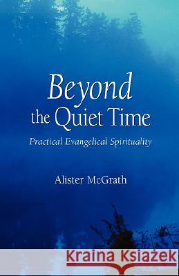 Beyond the Quiet Time: Practical Evangelical Spirituality Alister E. McGrath 9781573832656
