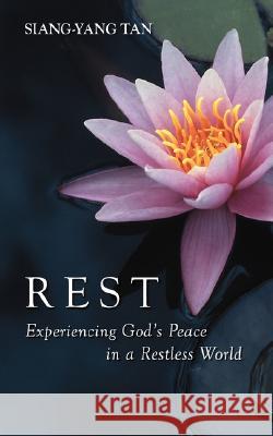 Rest: Experiencing God's Peace in a Restless World Siang-Yang Tan 9781573832748