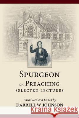 Spurgeon on Preaching: Selected Lectures Charles Haddon Spurgeon, Darrell Johnson 9781573832915 Regent College Publishing