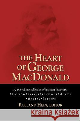 The Heart of George MacDonald: A One-Volume Collection of His Most Important Fiction, Essays, Sermons, Drama, and Biographical Information MacDonald, George 9781573832984 Regent College Publishing