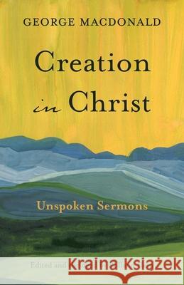 Creation in Christ: Unspoken Sermons MacDonald, George 9781573832991 Regent College Publishing