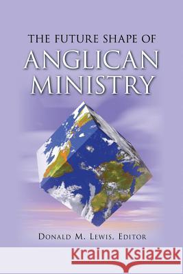 The Future Shape of Anglican Ministry Donald M. Lewis J. I. Packer Victoria Matthews 9781573833073 Regent College Publishing