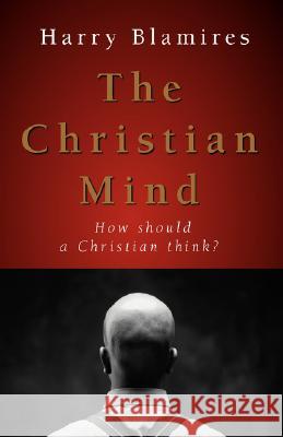The Christian Mind: How Should a Christian Think? Blamires, Harry 9781573833233 Regent College Publishing