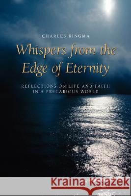 Whispers from the Edge of Eternity: Reflections on Life and Faith in a Precarious World Ringma, Charles 9781573833257 Regent College Publishing