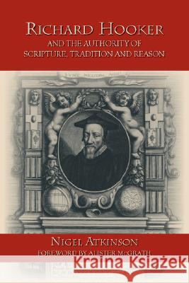 Richard Hooker and the Authority of Scripture, Tradition and Reason Nigel Atkinson 9781573833349 Regent College Publishing